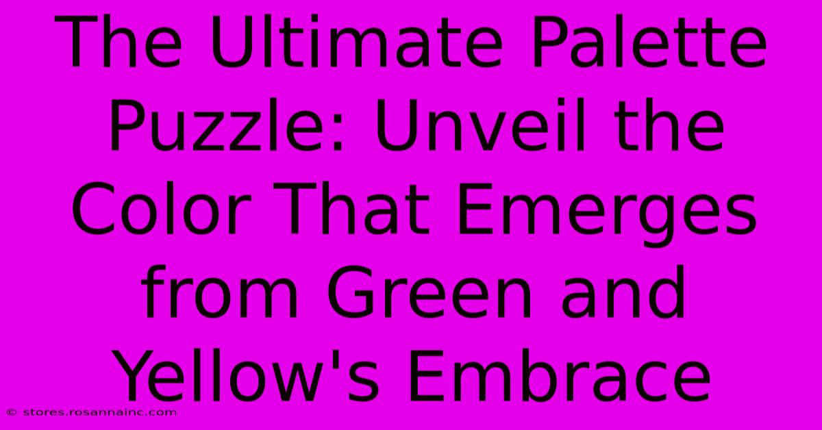 The Ultimate Palette Puzzle: Unveil The Color That Emerges From Green And Yellow's Embrace