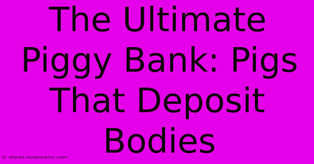 The Ultimate Piggy Bank: Pigs That Deposit Bodies