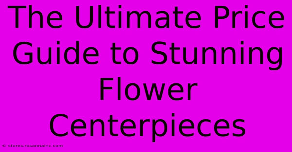 The Ultimate Price Guide To Stunning Flower Centerpieces