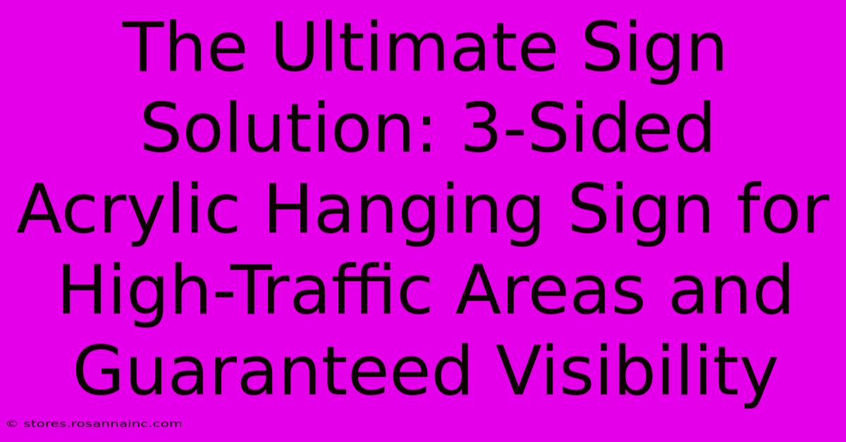 The Ultimate Sign Solution: 3-Sided Acrylic Hanging Sign For High-Traffic Areas And Guaranteed Visibility