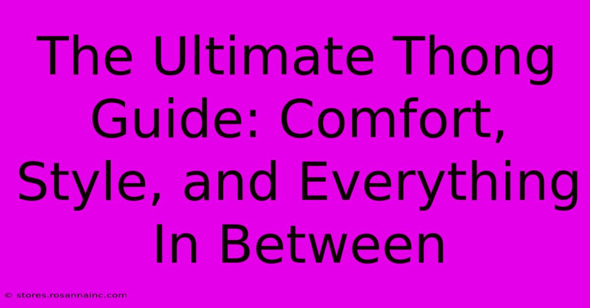 The Ultimate Thong Guide: Comfort, Style, And Everything In Between