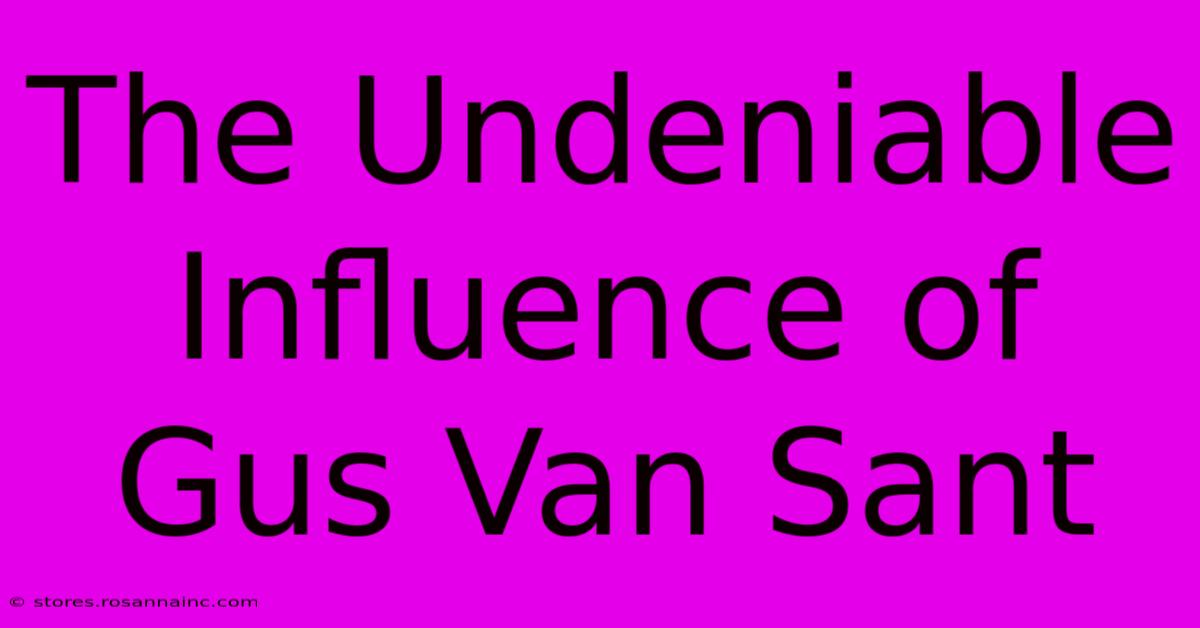 The Undeniable Influence Of Gus Van Sant