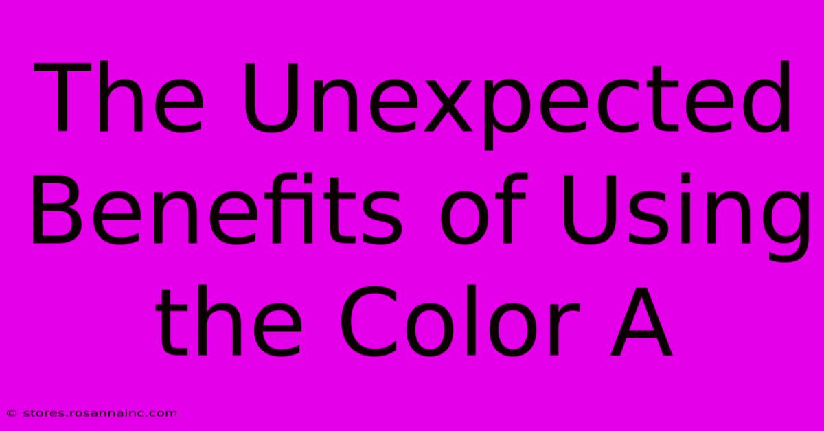 The Unexpected Benefits Of Using The Color A