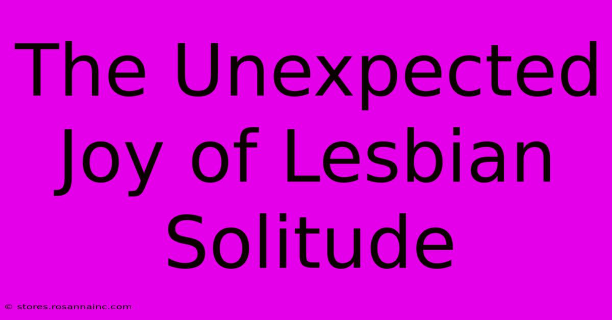 The Unexpected Joy Of Lesbian Solitude