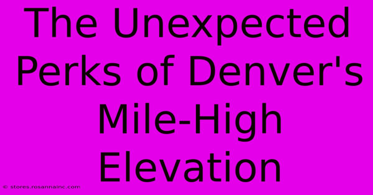 The Unexpected Perks Of Denver's Mile-High Elevation