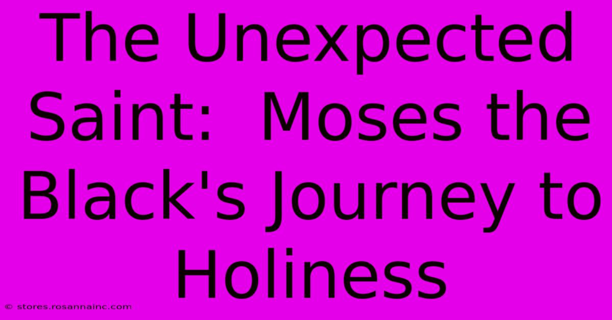 The Unexpected Saint:  Moses The Black's Journey To Holiness