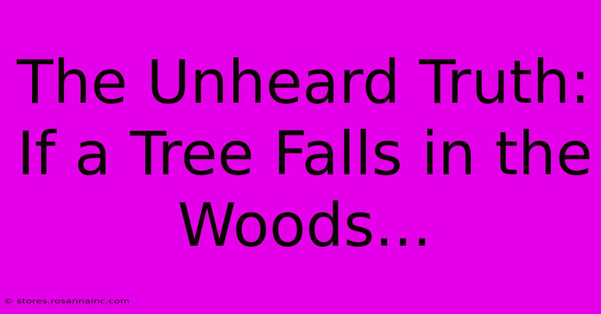 The Unheard Truth: If A Tree Falls In The Woods...