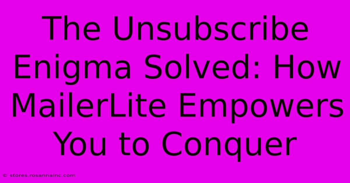 The Unsubscribe Enigma Solved: How MailerLite Empowers You To Conquer