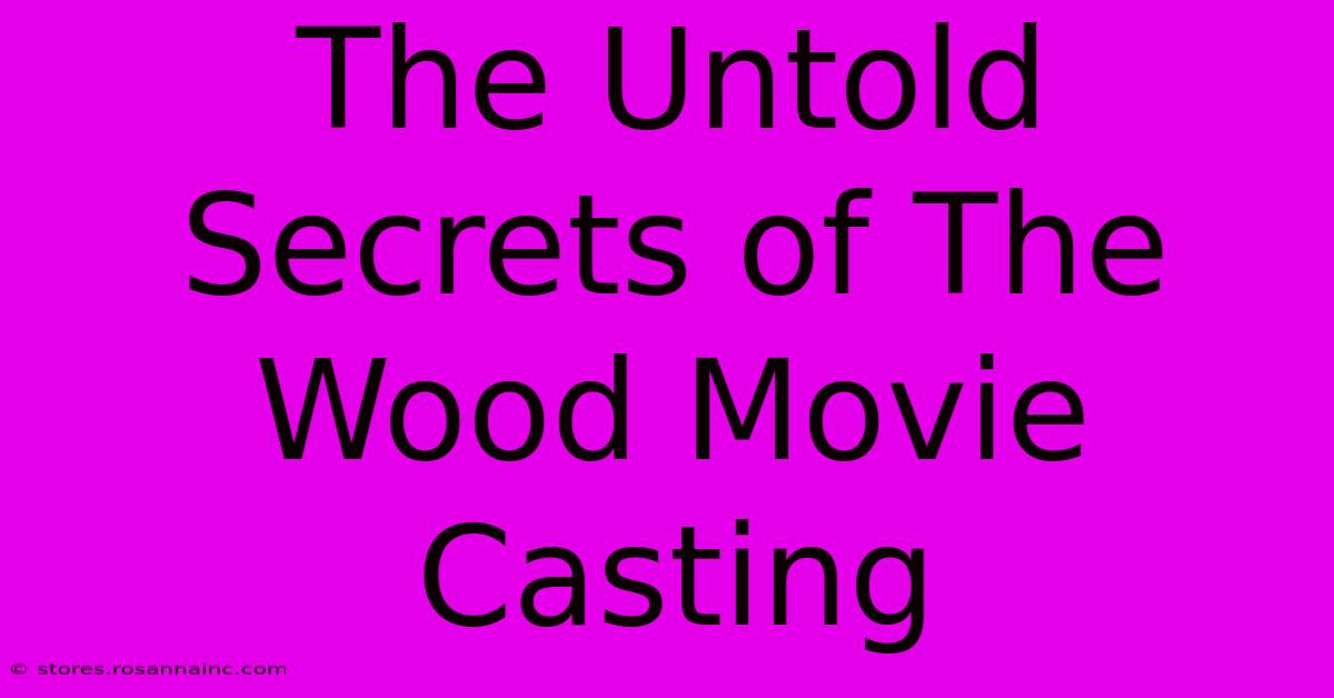 The Untold Secrets Of The Wood Movie Casting