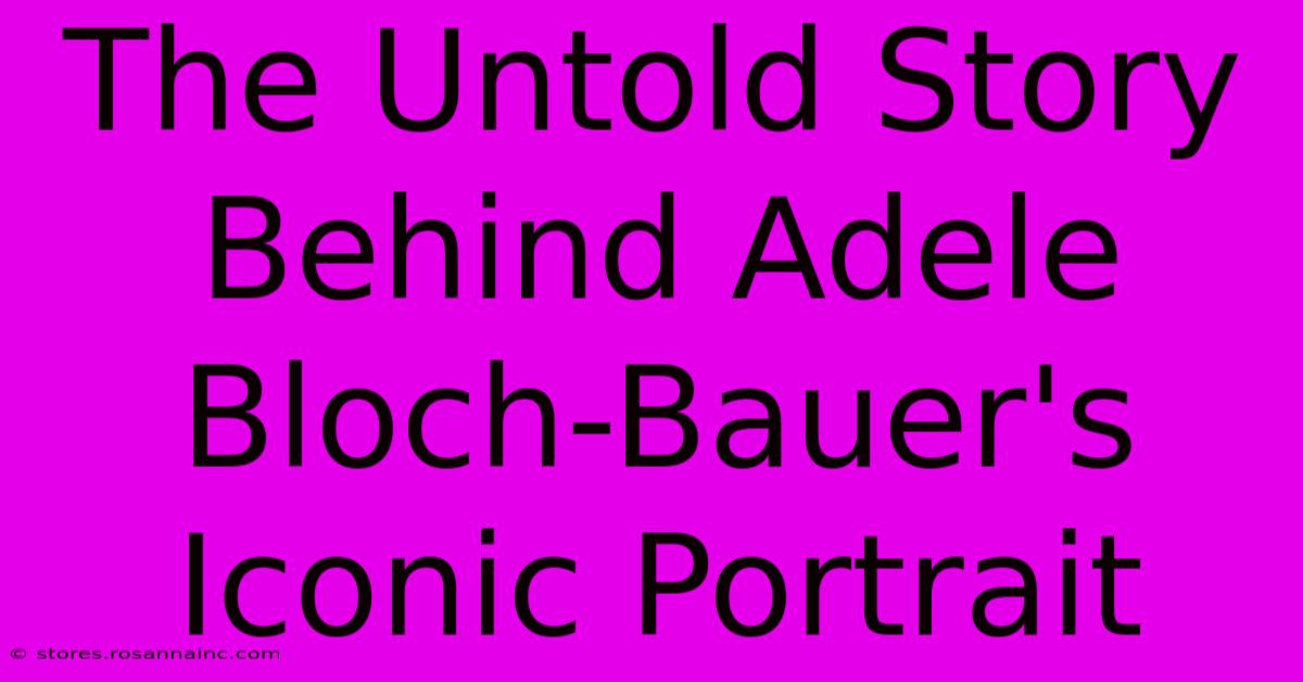 The Untold Story Behind Adele Bloch-Bauer's Iconic Portrait