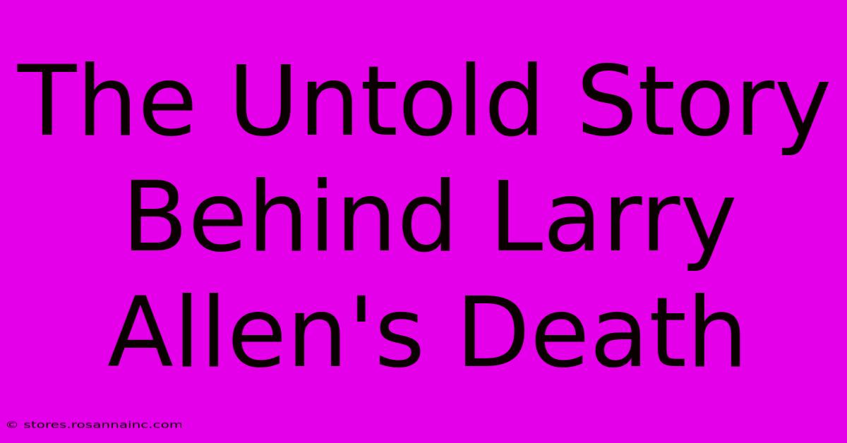 The Untold Story Behind Larry Allen's Death