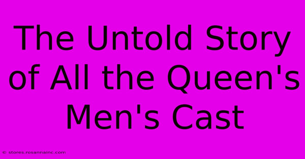 The Untold Story Of All The Queen's Men's Cast