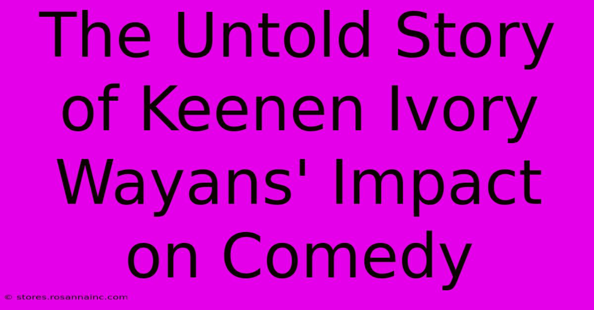 The Untold Story Of Keenen Ivory Wayans' Impact On Comedy