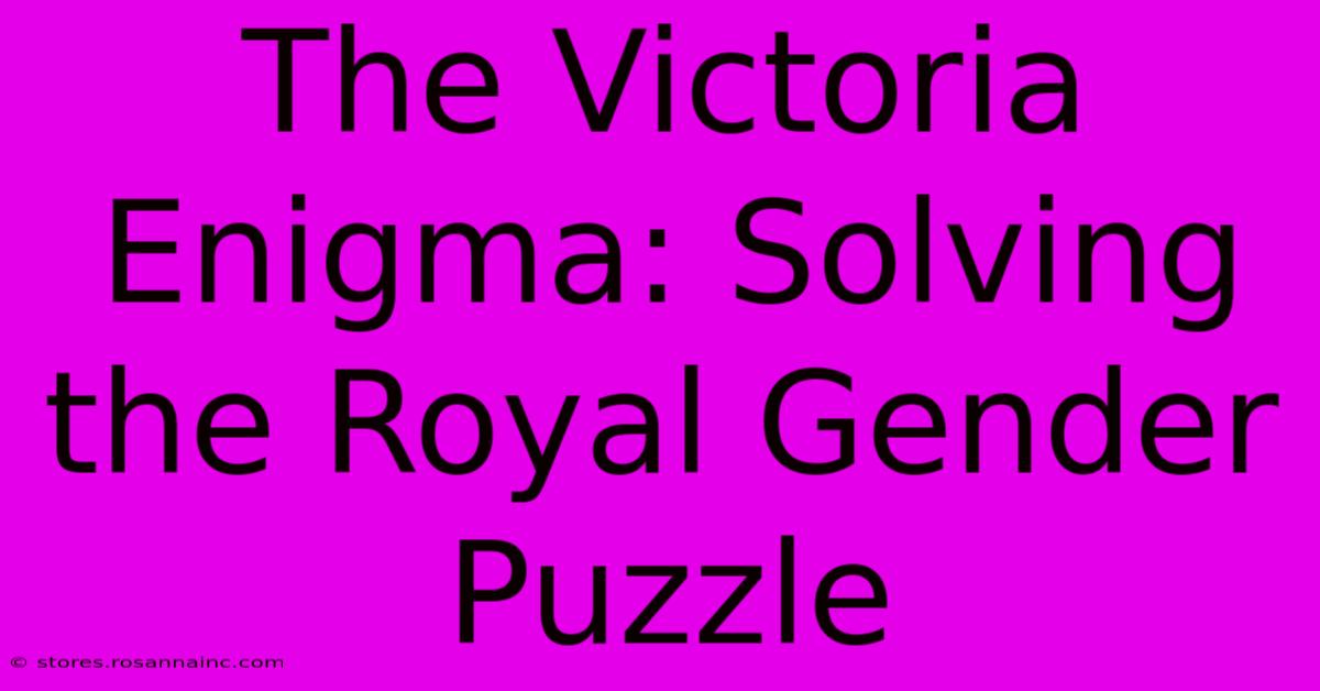 The Victoria Enigma: Solving The Royal Gender Puzzle