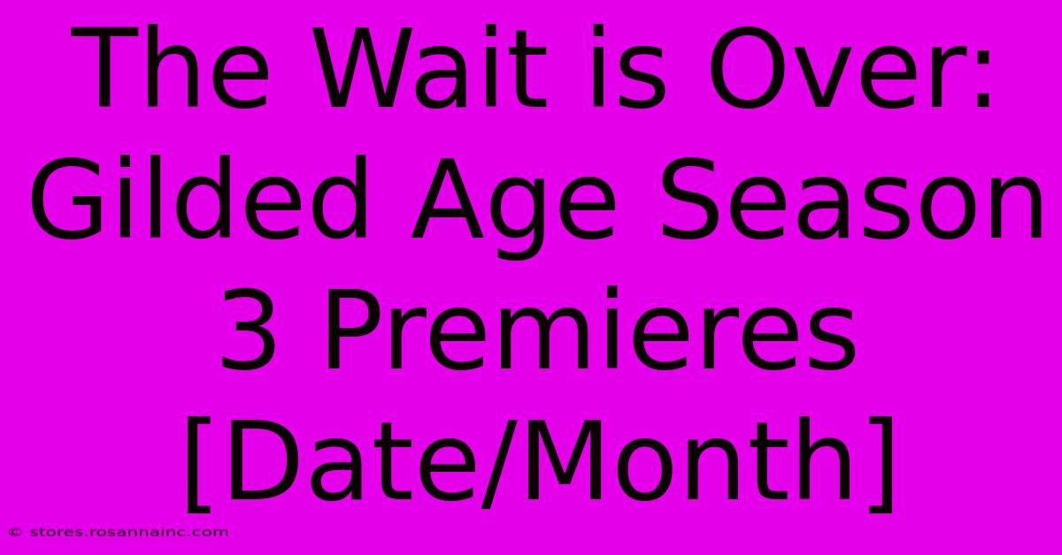 The Wait Is Over: Gilded Age Season 3 Premieres [Date/Month]