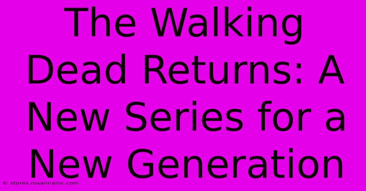 The Walking Dead Returns: A New Series For A New Generation