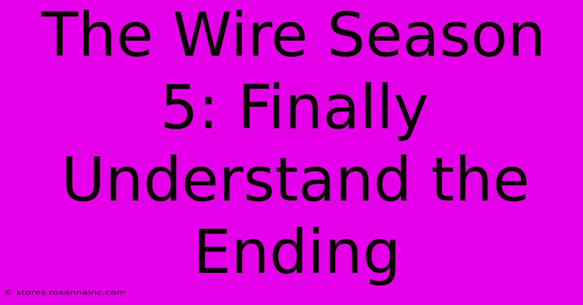 The Wire Season 5: Finally Understand The Ending