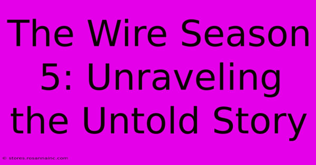 The Wire Season 5: Unraveling The Untold Story