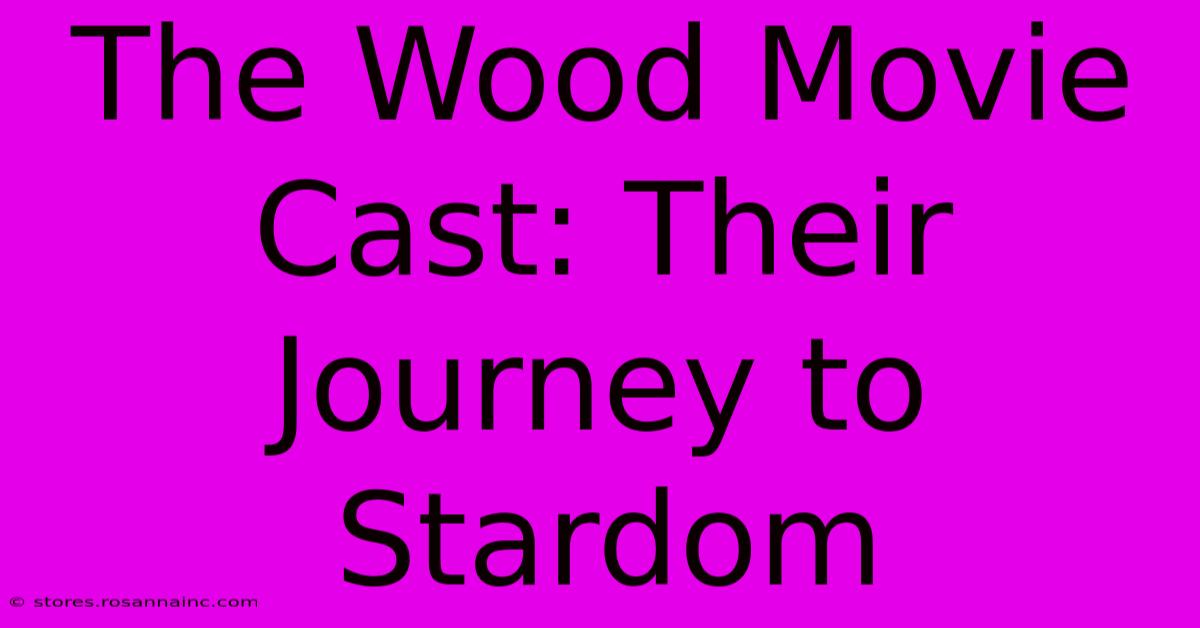 The Wood Movie Cast: Their Journey To Stardom