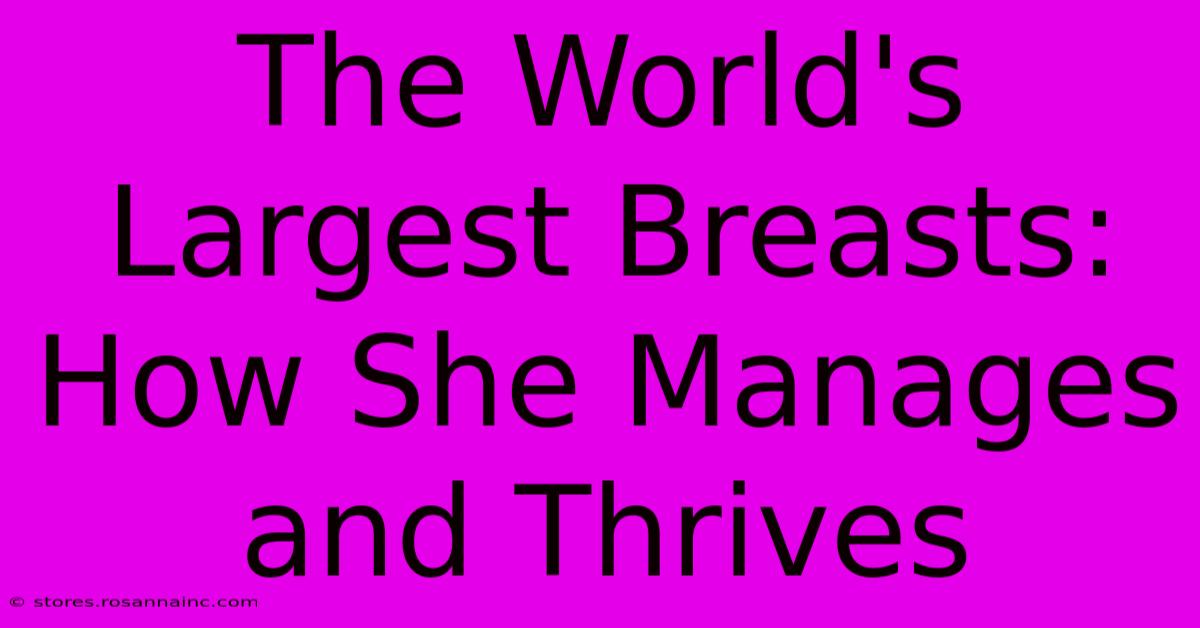 The World's Largest Breasts: How She Manages And Thrives