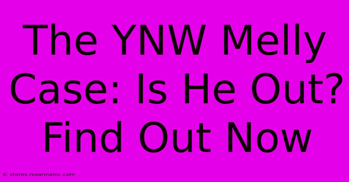 The YNW Melly Case: Is He Out? Find Out Now