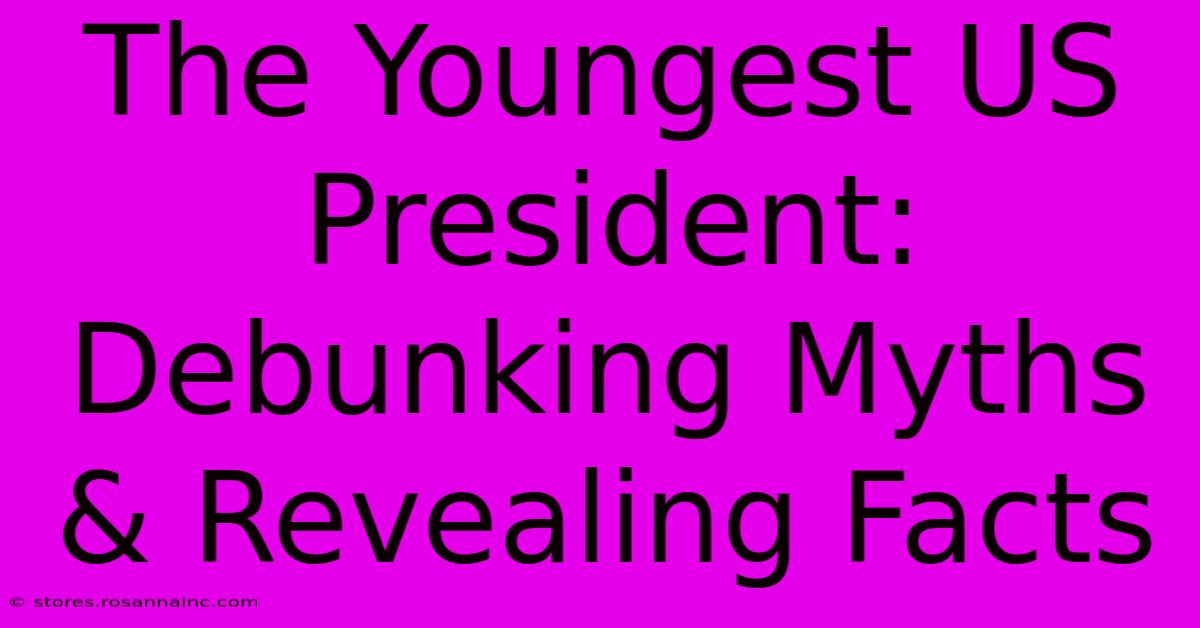 The Youngest US President:  Debunking Myths & Revealing Facts