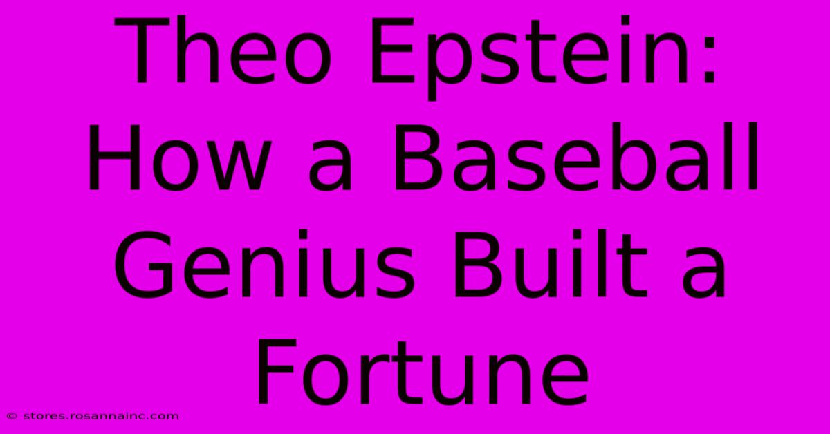 Theo Epstein: How A Baseball Genius Built A Fortune