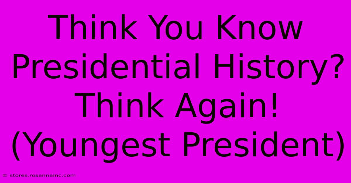 Think You Know Presidential History?  Think Again! (Youngest President)