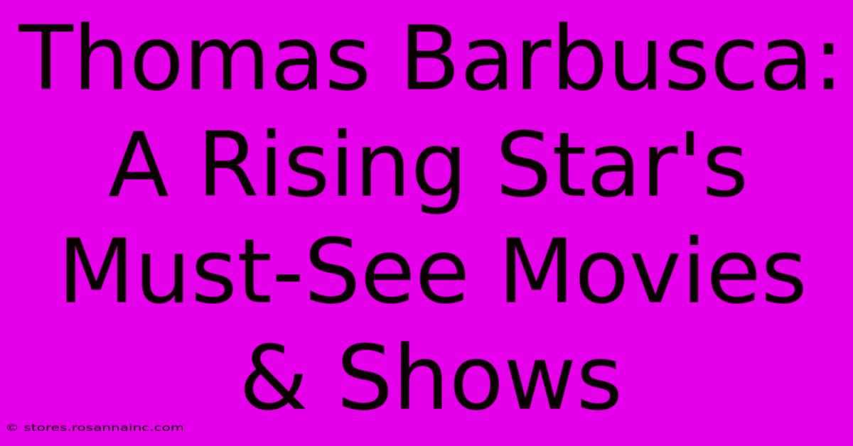 Thomas Barbusca: A Rising Star's Must-See Movies & Shows