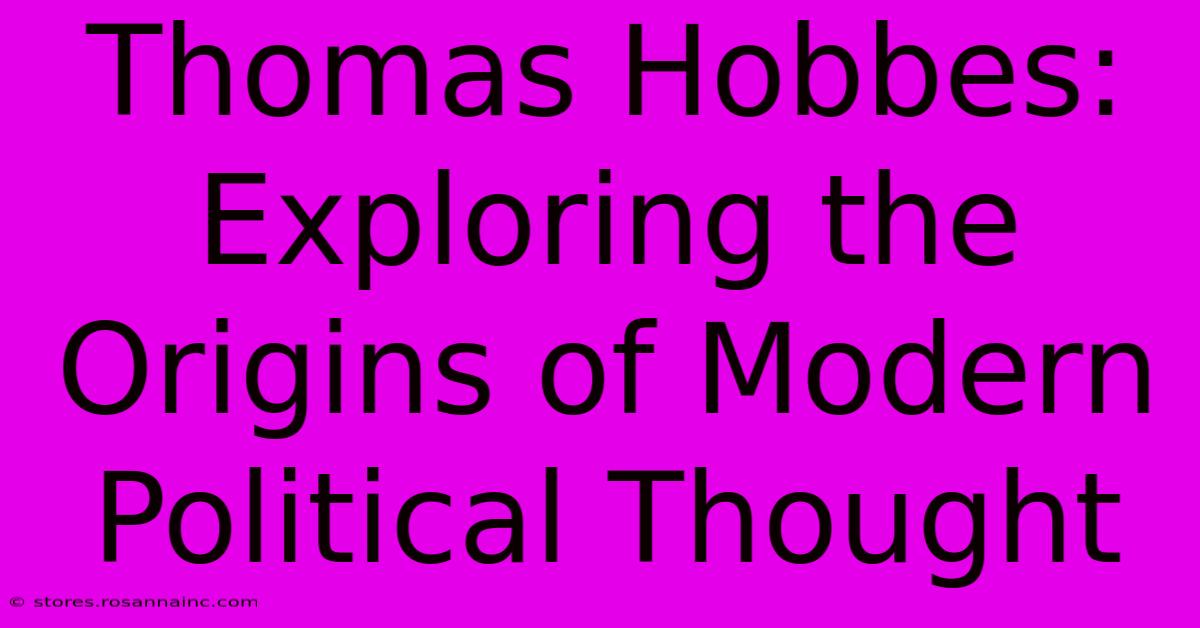 Thomas Hobbes: Exploring The Origins Of Modern Political Thought