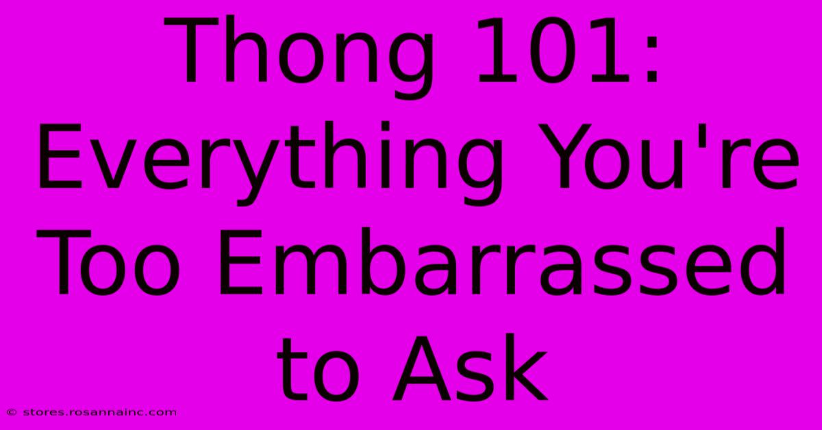 Thong 101:  Everything You're Too Embarrassed To Ask