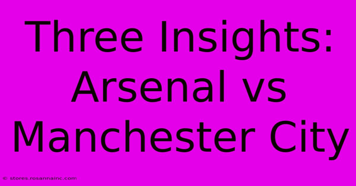 Three Insights: Arsenal Vs Manchester City