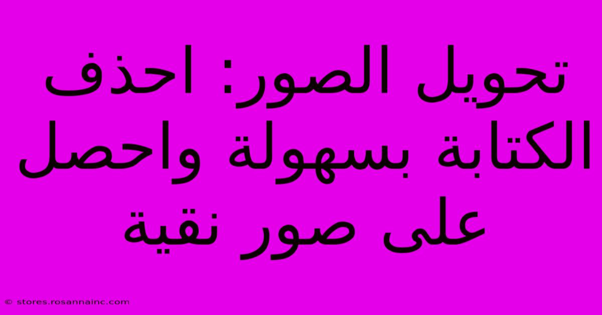 تحويل الصور: احذف الكتابة بسهولة واحصل على صور نقية