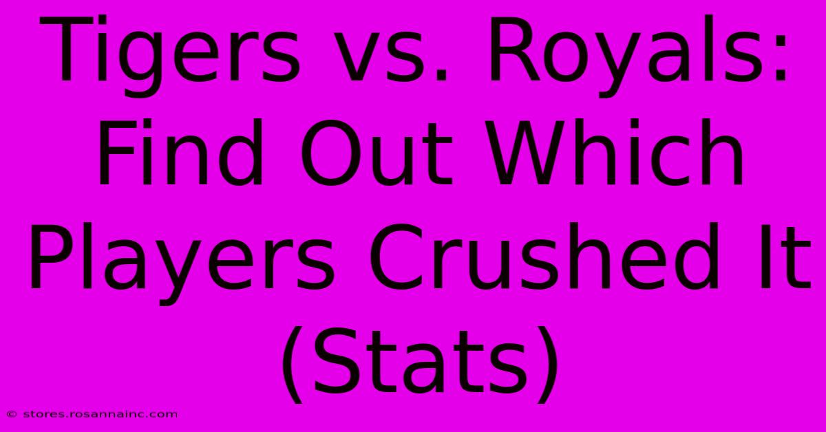 Tigers Vs. Royals:  Find Out Which Players Crushed It (Stats)