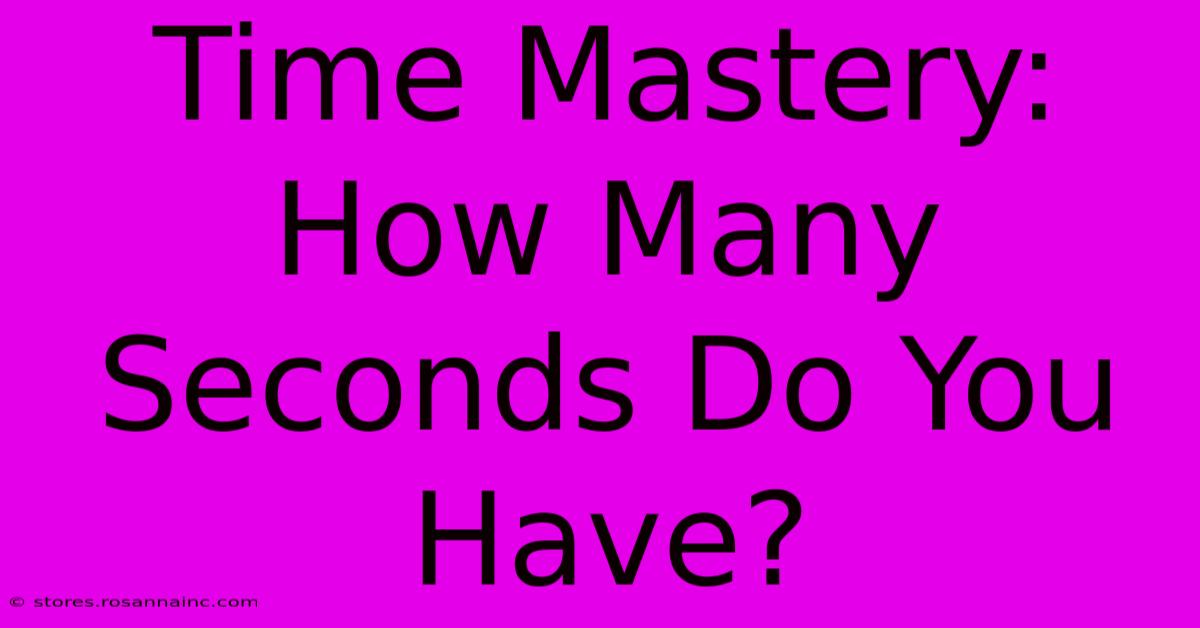 Time Mastery: How Many Seconds Do You Have?