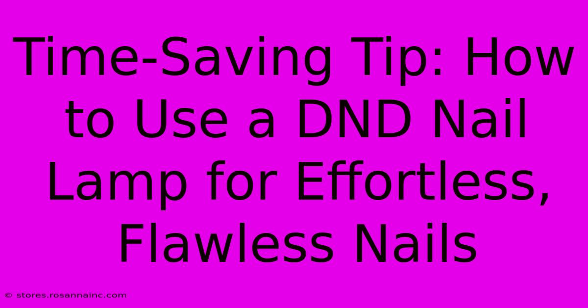 Time-Saving Tip: How To Use A DND Nail Lamp For Effortless, Flawless Nails