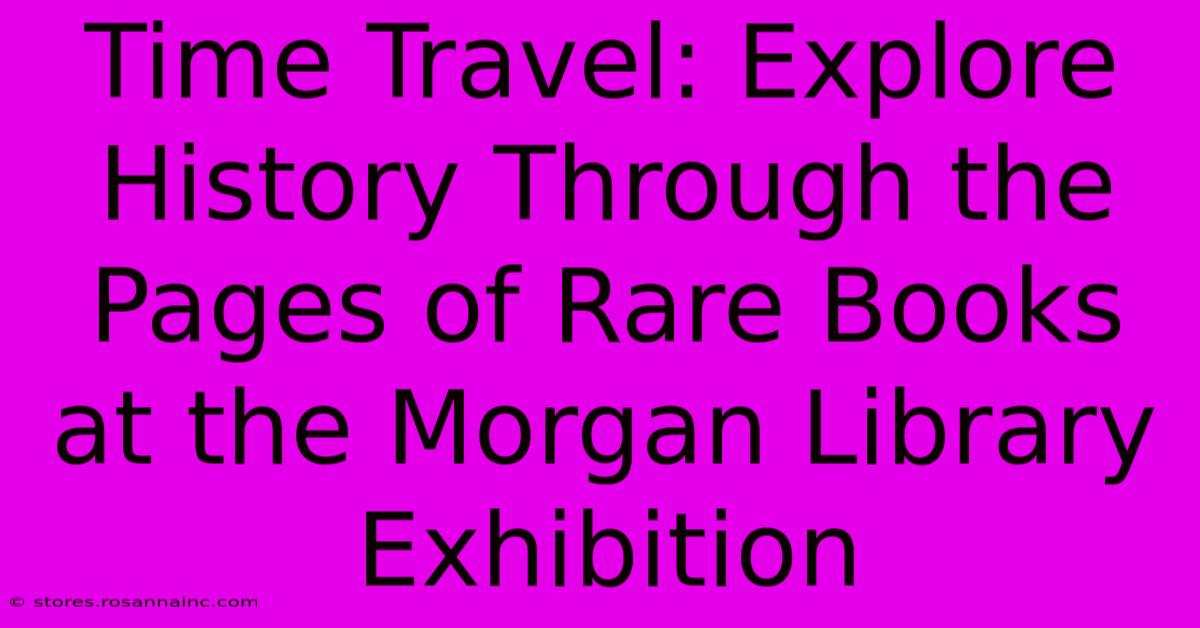 Time Travel: Explore History Through The Pages Of Rare Books At The Morgan Library Exhibition