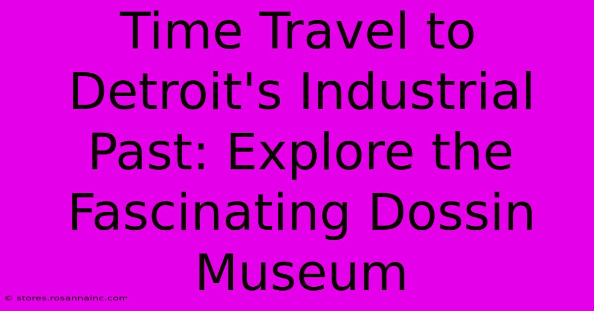 Time Travel To Detroit's Industrial Past: Explore The Fascinating Dossin Museum