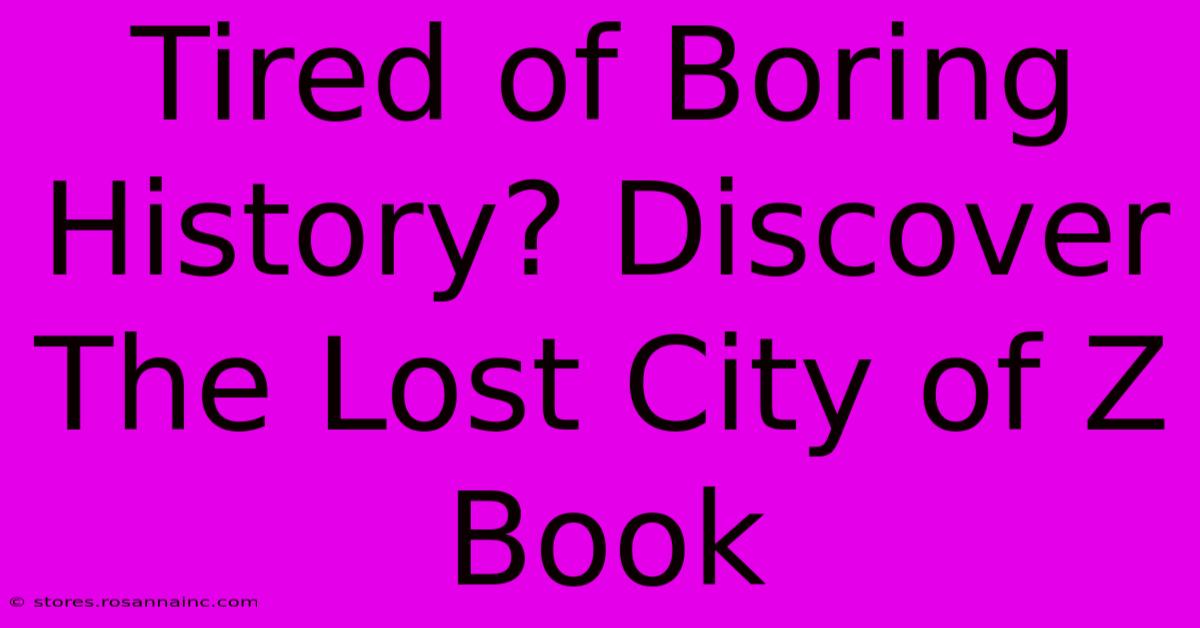 Tired Of Boring History? Discover The Lost City Of Z Book