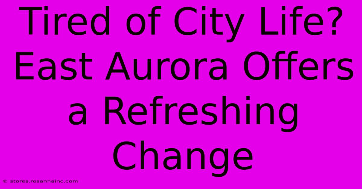 Tired Of City Life? East Aurora Offers A Refreshing Change