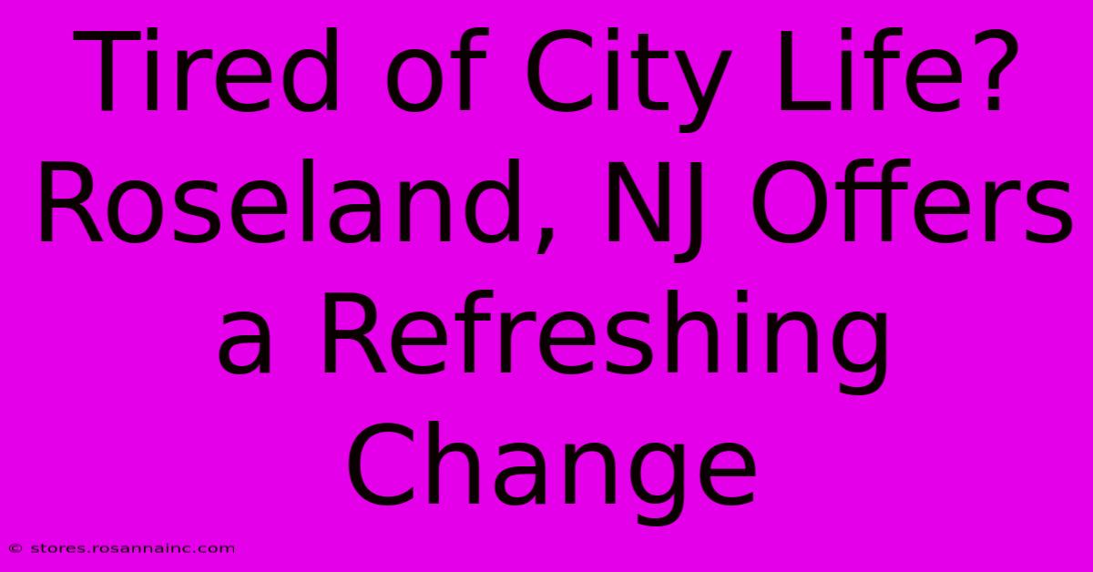 Tired Of City Life?  Roseland, NJ Offers A Refreshing Change