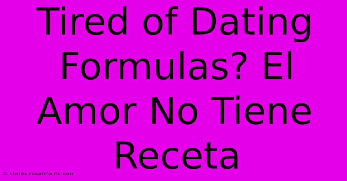 Tired Of Dating Formulas? El Amor No Tiene Receta