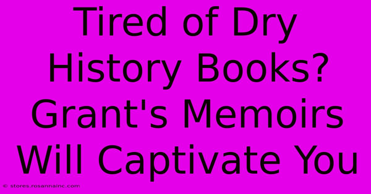 Tired Of Dry History Books?  Grant's Memoirs Will Captivate You