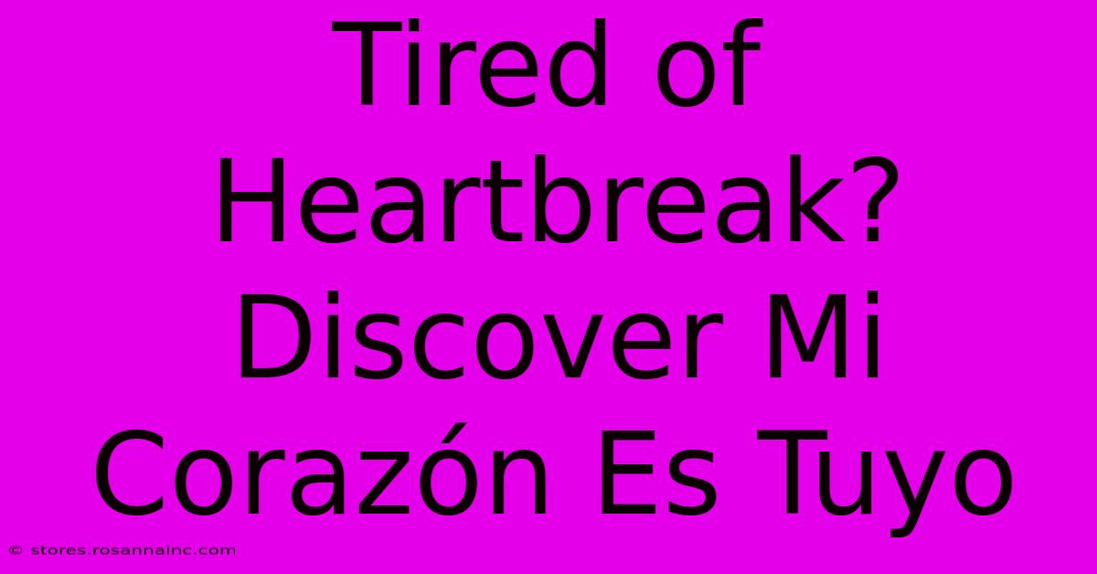 Tired Of Heartbreak? Discover Mi Corazón Es Tuyo