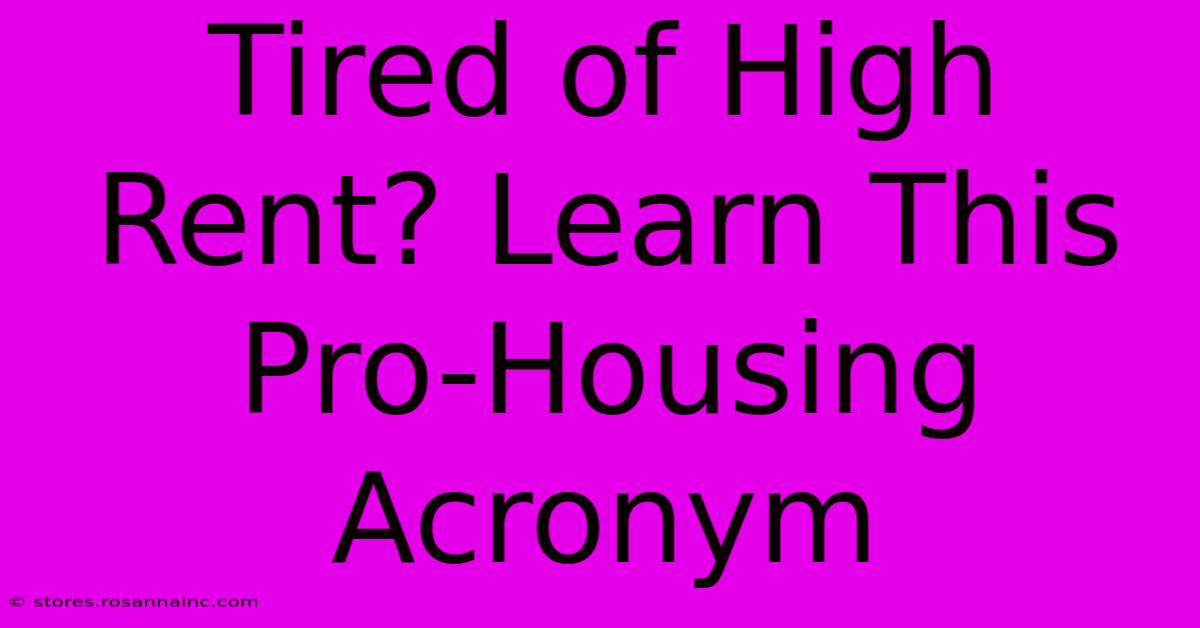 Tired Of High Rent? Learn This Pro-Housing Acronym