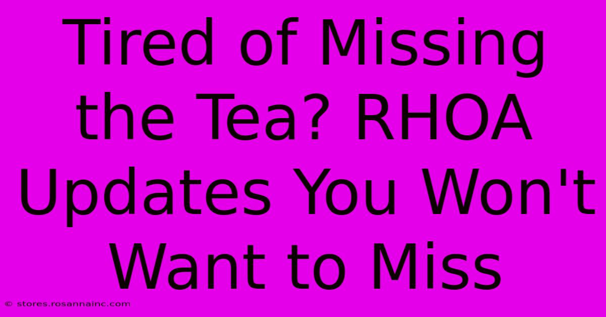 Tired Of Missing The Tea? RHOA Updates You Won't Want To Miss