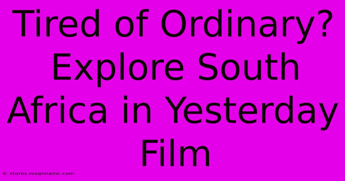 Tired Of Ordinary? Explore South Africa In Yesterday Film