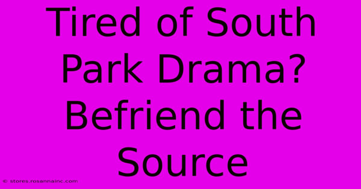 Tired Of South Park Drama? Befriend The Source