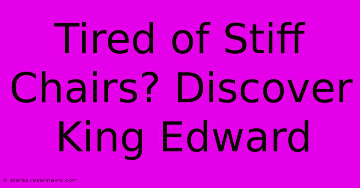 Tired Of Stiff Chairs? Discover King Edward