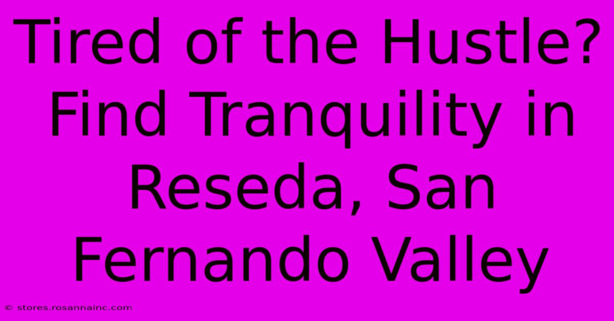 Tired Of The Hustle? Find Tranquility In Reseda, San Fernando Valley